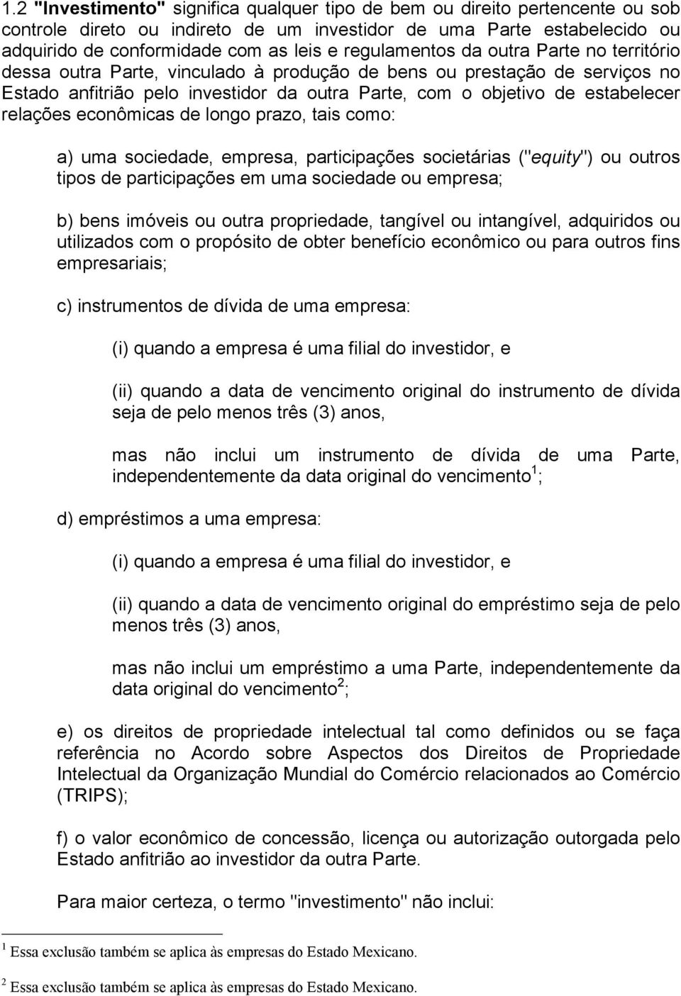 relações econômicas de longo prazo, tais como: a) uma sociedade, empresa, participações societárias ("equity") ou outros tipos de participações em uma sociedade ou empresa; b) bens imóveis ou outra