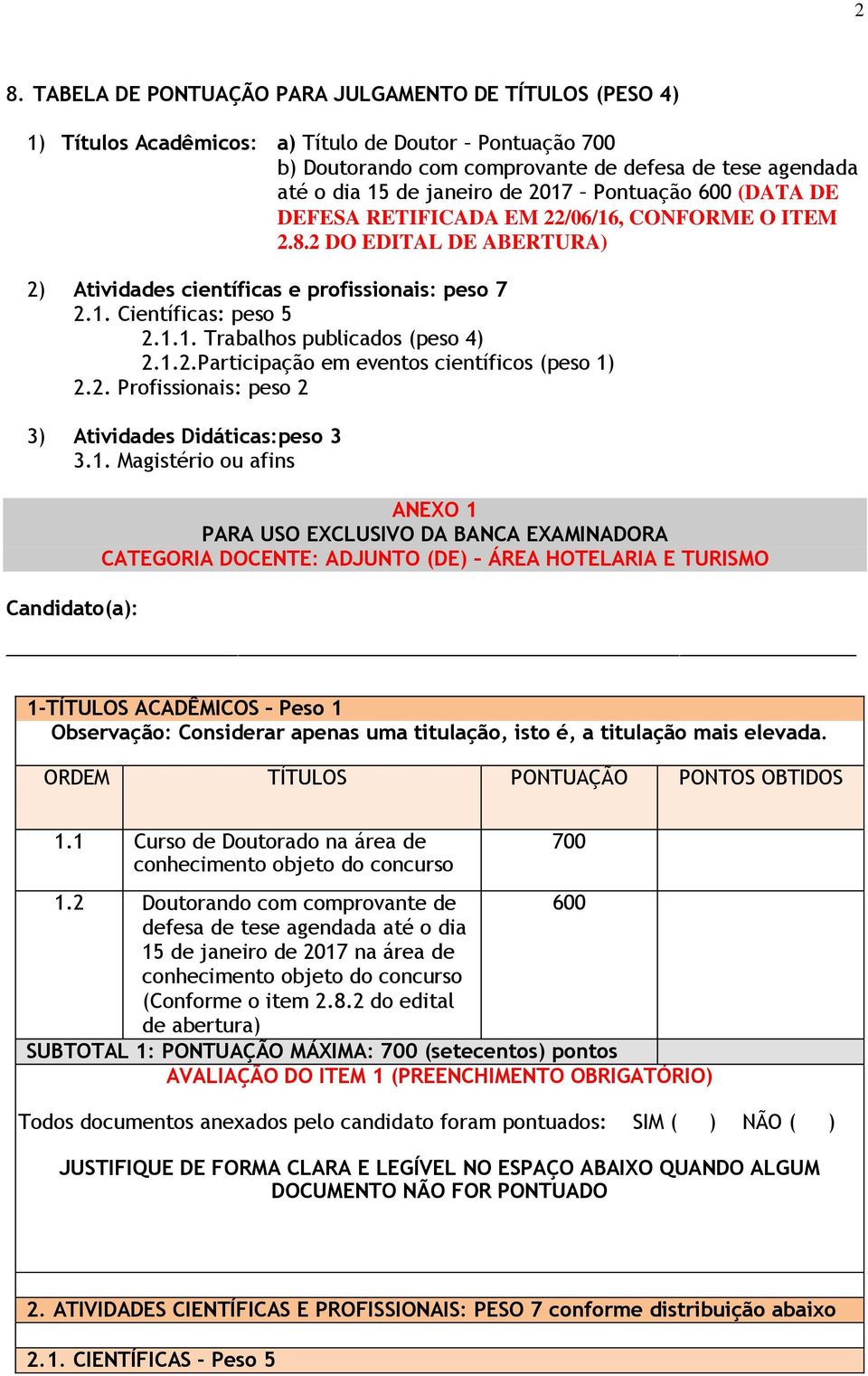 1.2.Participação em eventos científicos (peso 1) 2.2. Profissionais: peso 2 3) Atividades Didáticas:peso 3 3.1. Magistério ou afins Candidato(a): ANEXO 1 PARA USO EXCLUSIVO DA BANCA EXAMINADORA