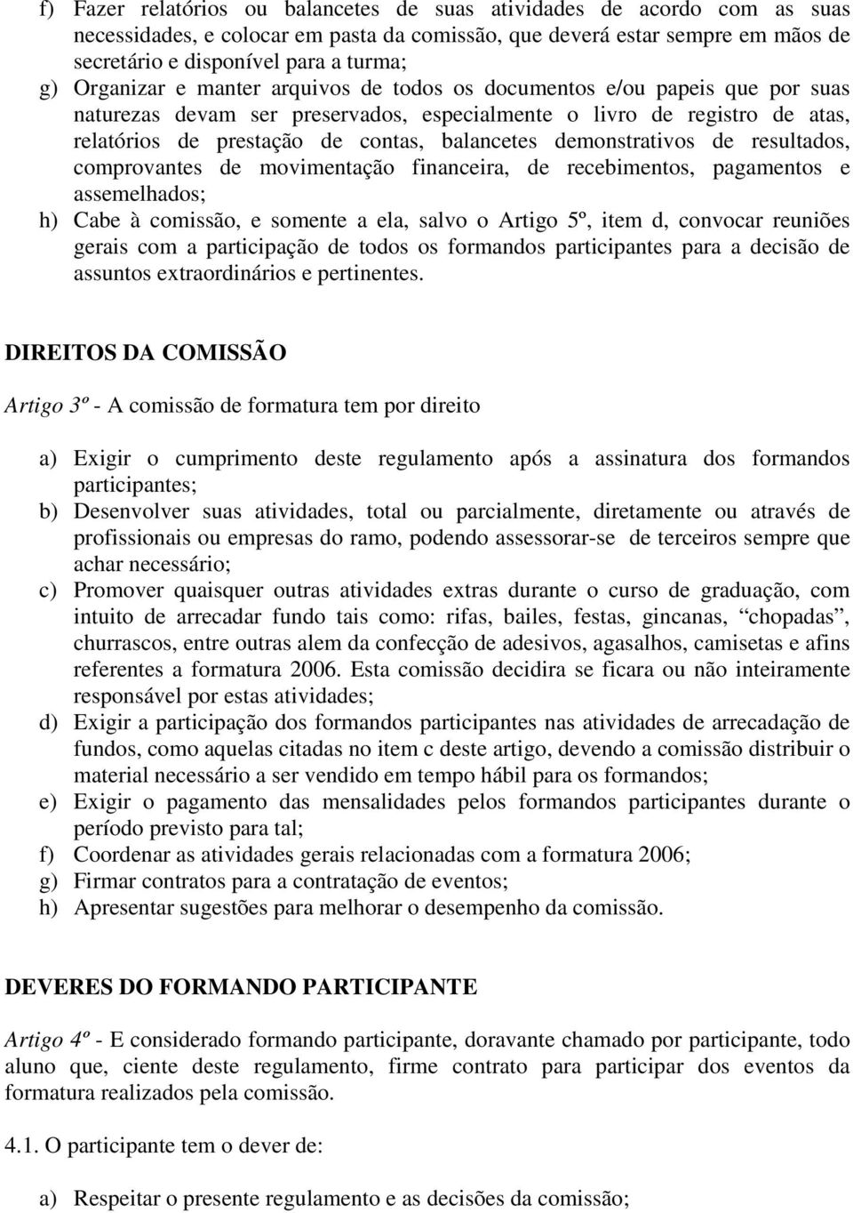 demonstrativos de resultados, comprovantes de movimentação financeira, de recebimentos, pagamentos e assemelhados; h) Cabe à comissão, e somente a ela, salvo o Artigo 5º, item d, convocar reuniões