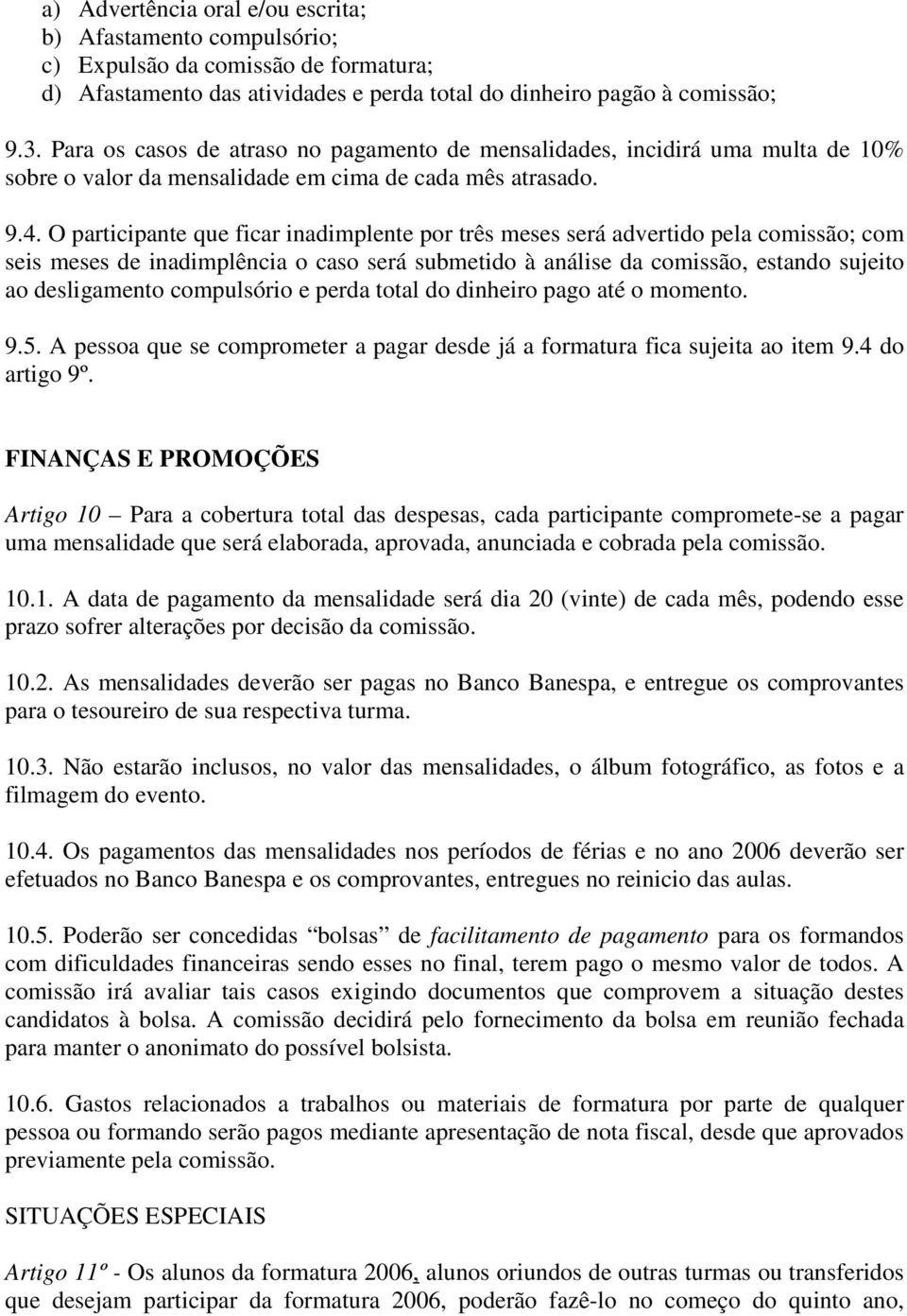 O participante que ficar inadimplente por três meses será advertido pela comissão; com seis meses de inadimplência o caso será submetido à análise da comissão, estando sujeito ao desligamento