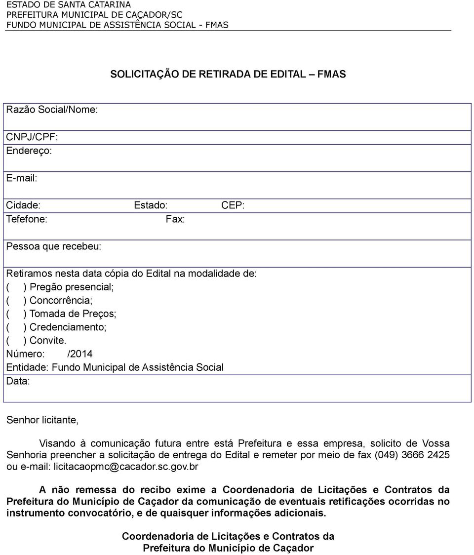 Número: /2014 Entidade: Fundo Municipal de Assistência Social Data: Senhor licitante, Visando à comunicação futura entre está Prefeitura e essa empresa, solicito de Vossa Senhoria preencher a