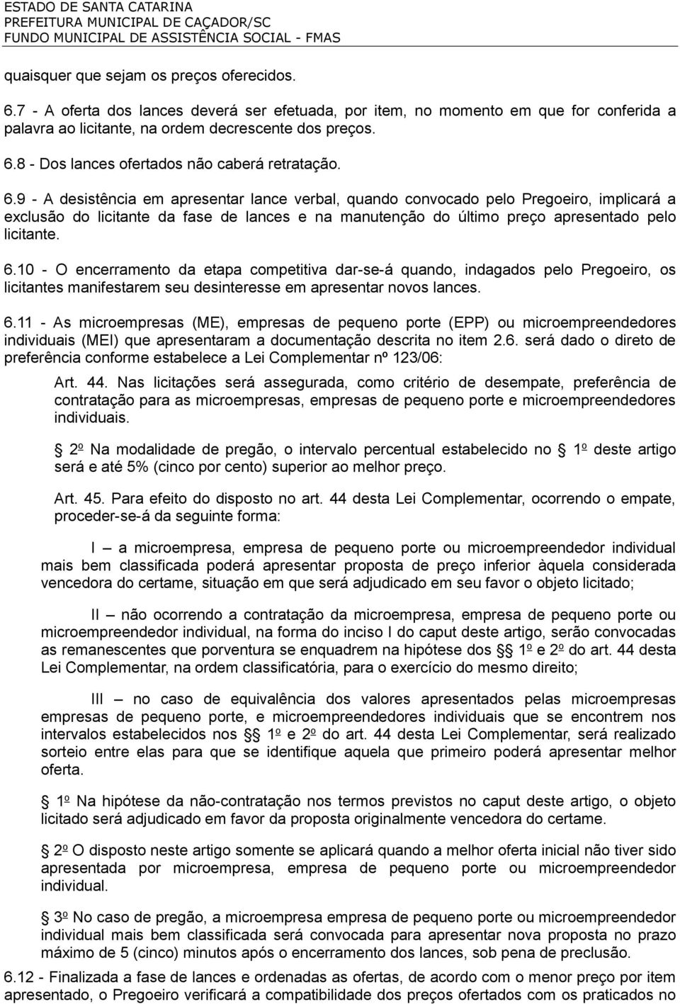 10 - O encerramento da etapa competitiva dar-se-á quando, indagados pelo Pregoeiro, os licitantes manifestarem seu desinteresse em apresentar novos lances. 6.