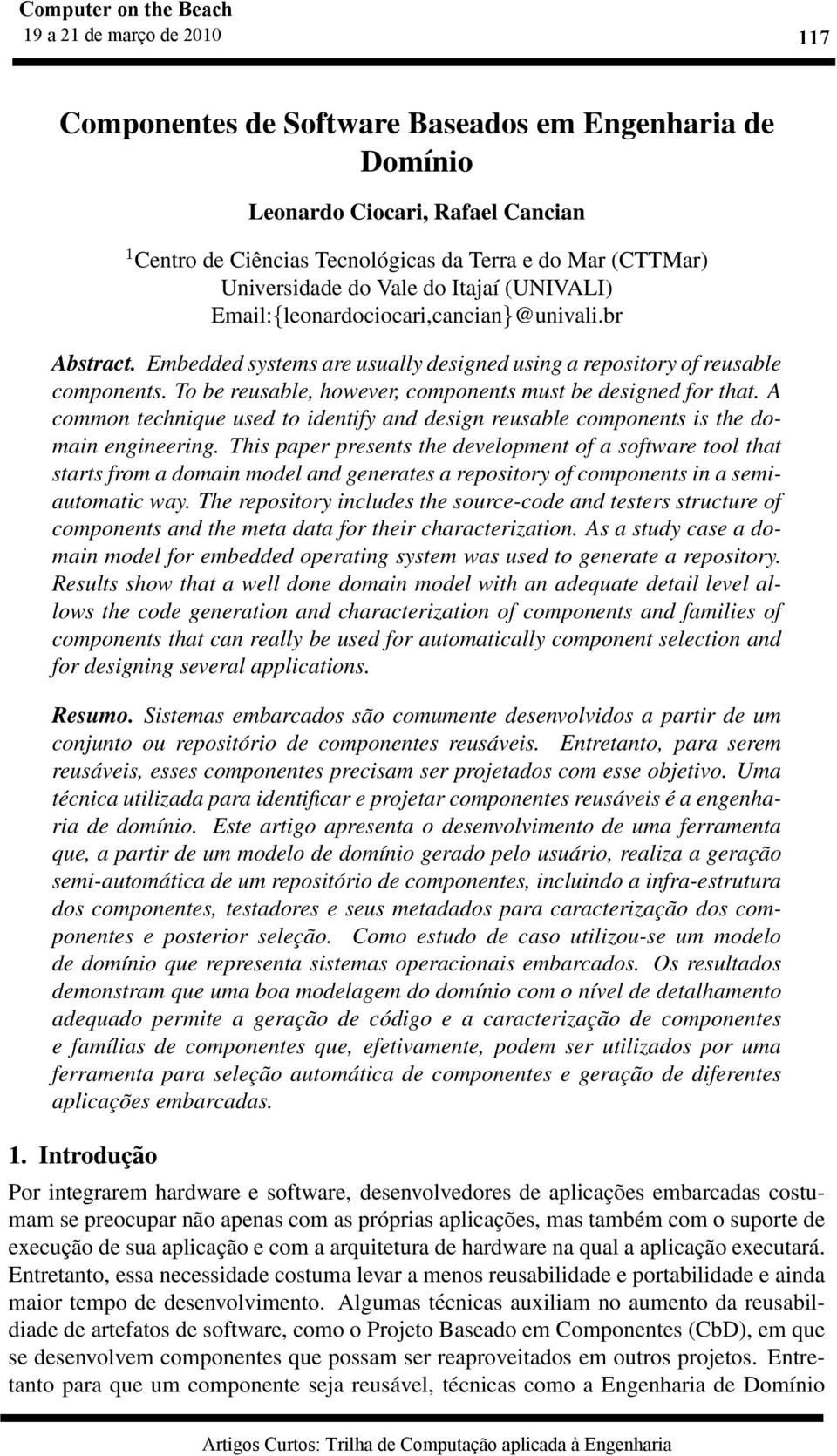 To be reusable, however, components must be designed for that. A common technique used to identify and design reusable components is the domain engineering.