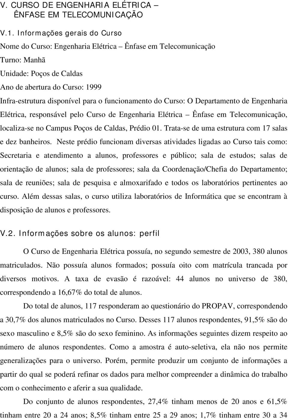 funcionamento do Curso: O Departamento de Engenharia Elétrica, responsável pelo Curso de Engenharia Elétrica Ênfase em Telecomunicação, localiza-se no Campus Poços de Caldas, Prédio 01.