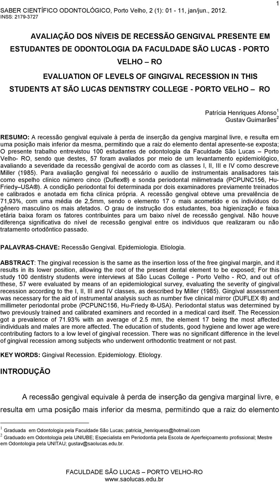 inferior da mesma, permitindo que a raiz do elemento dental apresente-se exposta; O presente trabalho entrevistou 100 estudantes de odontologia da Faculdade São Lucas Porto Velho- RO, sendo que