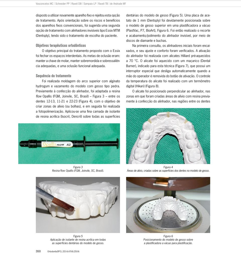 tratamento de escolha do paciente. Objetivos terapêuticos ortodônticos O objetivo principal do tratamento proposto com o Essix foi fechar os espaços interdentais.