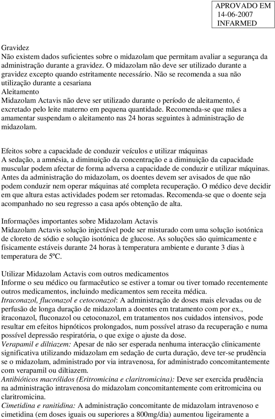 Não se recomenda a sua não utilização durante a cesariana Aleitamento Midazolam Actavis não deve ser utilizado durante o período de aleitamento, é excretado pelo leite materno em pequena quantidade.