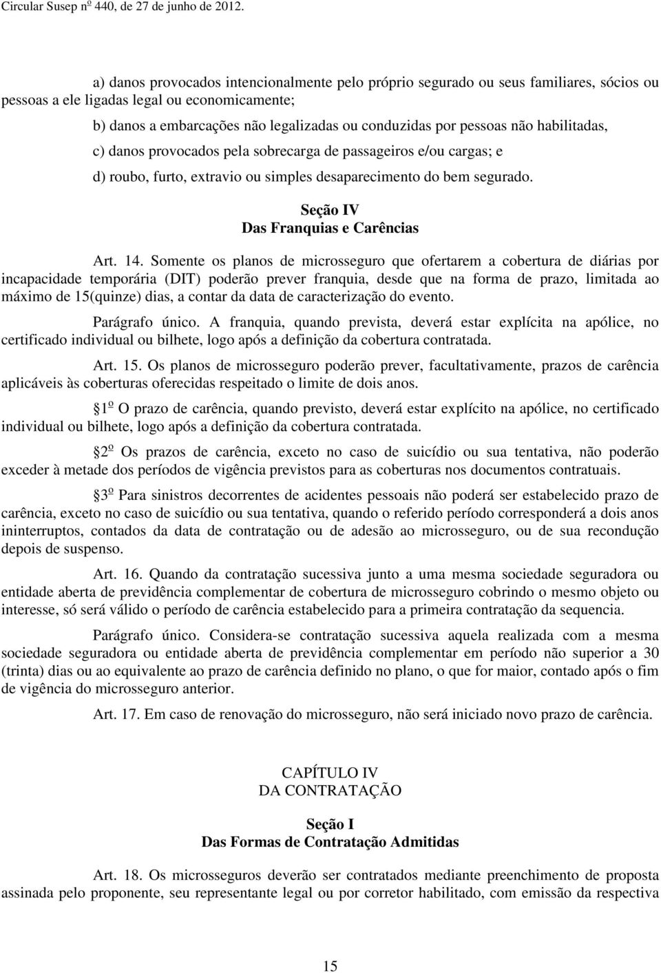 14. Somente os planos de microsseguro que ofertarem a cobertura de diárias por incapacidade temporária (DIT) poderão prever franquia, desde que na forma de prazo, limitada ao máximo de 15(quinze)