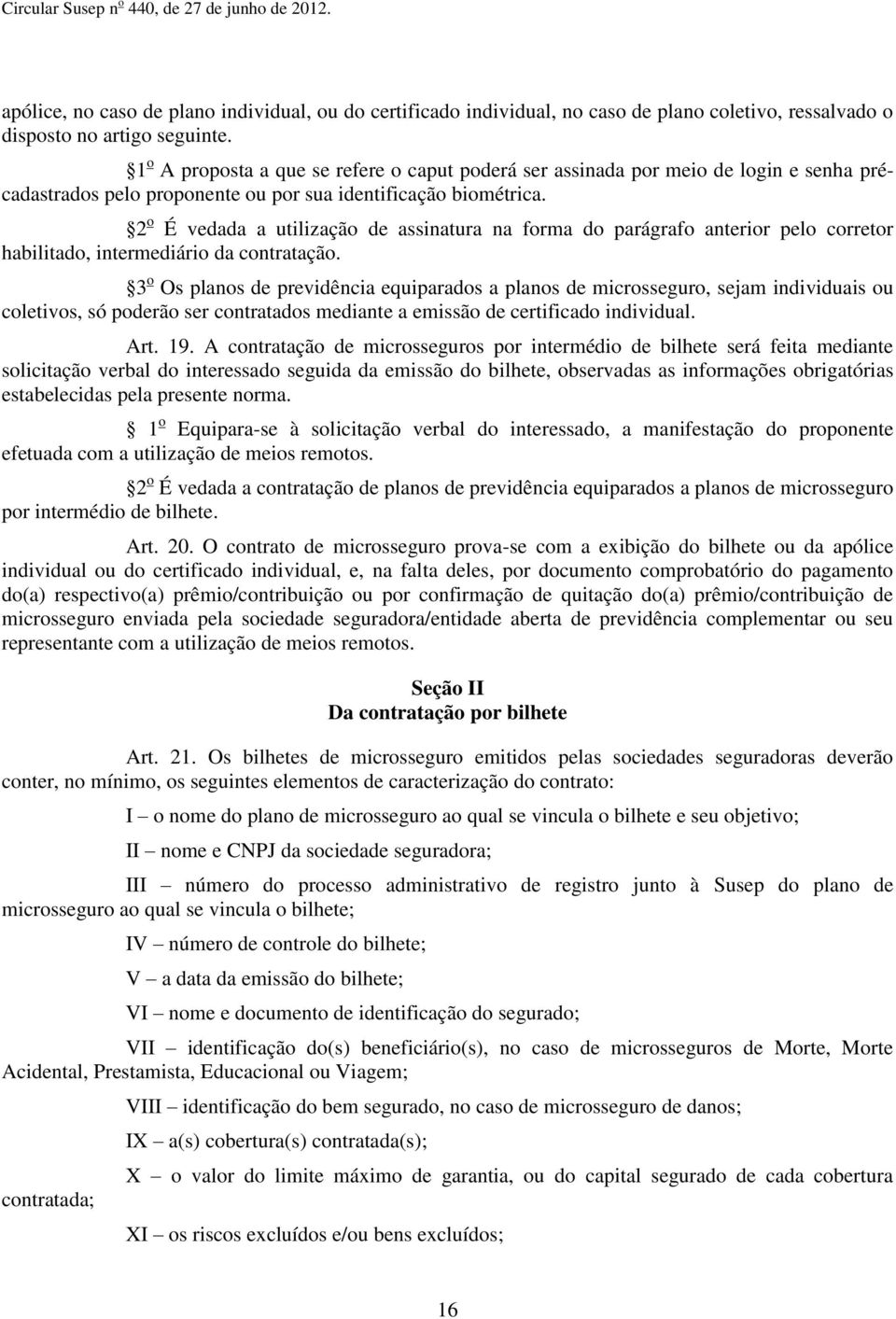 2 o É vedada a utilização de assinatura na forma do parágrafo anterior pelo corretor habilitado, intermediário da contratação.