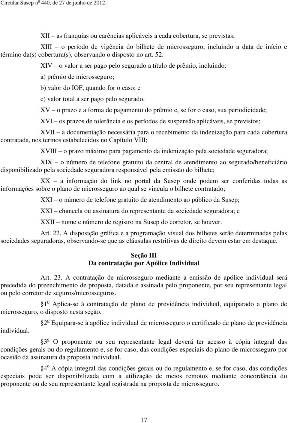 XV o prazo e a forma de pagamento do prêmio e, se for o caso, sua periodicidade; XVI os prazos de tolerância e os períodos de suspensão aplicáveis, se previstos; XVII a documentação necessária para o