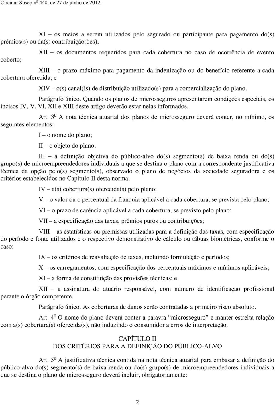 do plano. Parágrafo único. Quando os planos de microsseguros apresentarem condições especiais, os incisos IV, V, VI, XII e XIII deste artigo deverão estar nelas informados. Art.