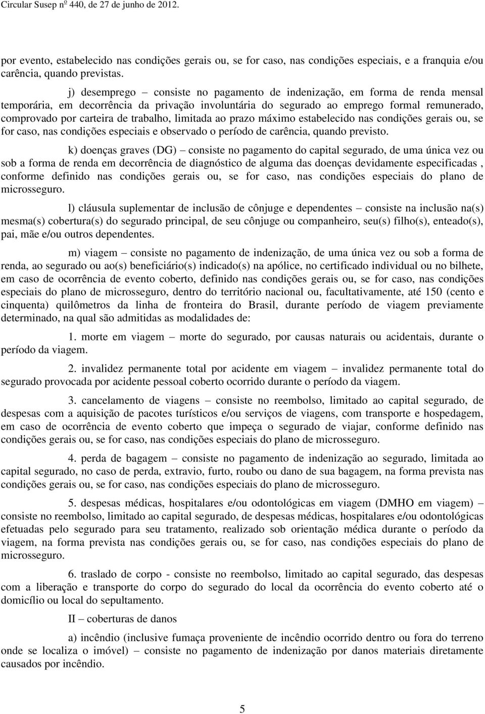 trabalho, limitada ao prazo máximo estabelecido nas condições gerais ou, se for caso, nas condições especiais e observado o período de carência, quando previsto.