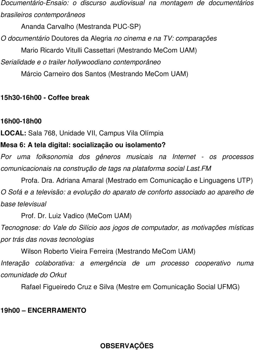 16h00-18h00 Mesa 6: A tela digital: socialização ou isolamento? Por uma folksonomia dos gêneros musicais na Internet - os processos comunicacionais na construção de tags na plataforma social Last.