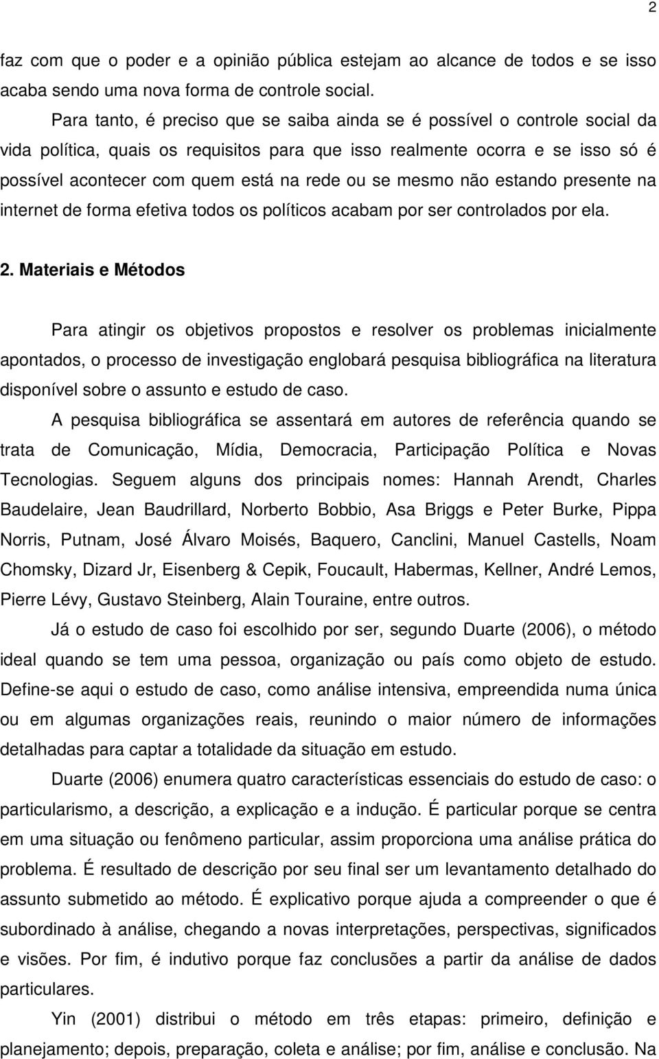 ou se mesmo não estando presente na internet de forma efetiva todos os políticos acabam por ser controlados por ela. 2.