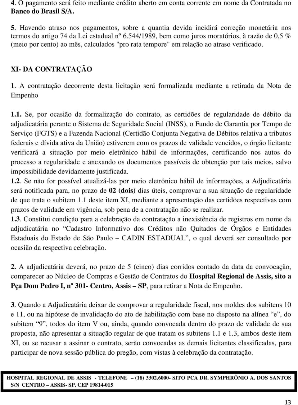 544/1989, bem como juros moratórios, à razão de 0,5 % (meio por cento) ao mês, calculados "pro rata tempore" em relação ao atraso verificado. XI- DA CONTRATAÇÃO 1.