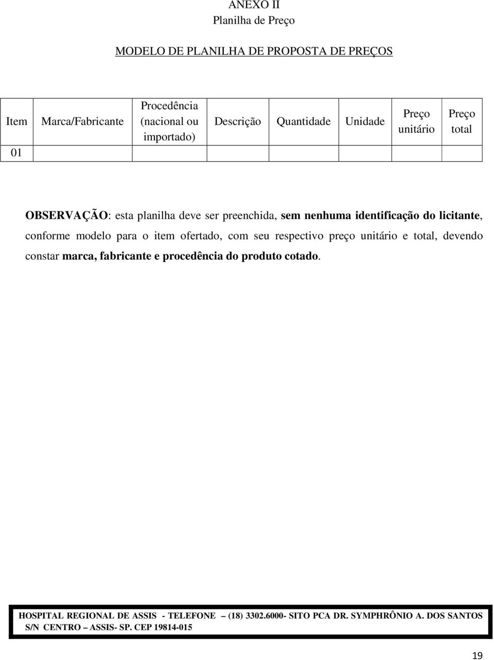 deve ser preenchida, sem nenhuma identificação do licitante, conforme modelo para o item ofertado, com