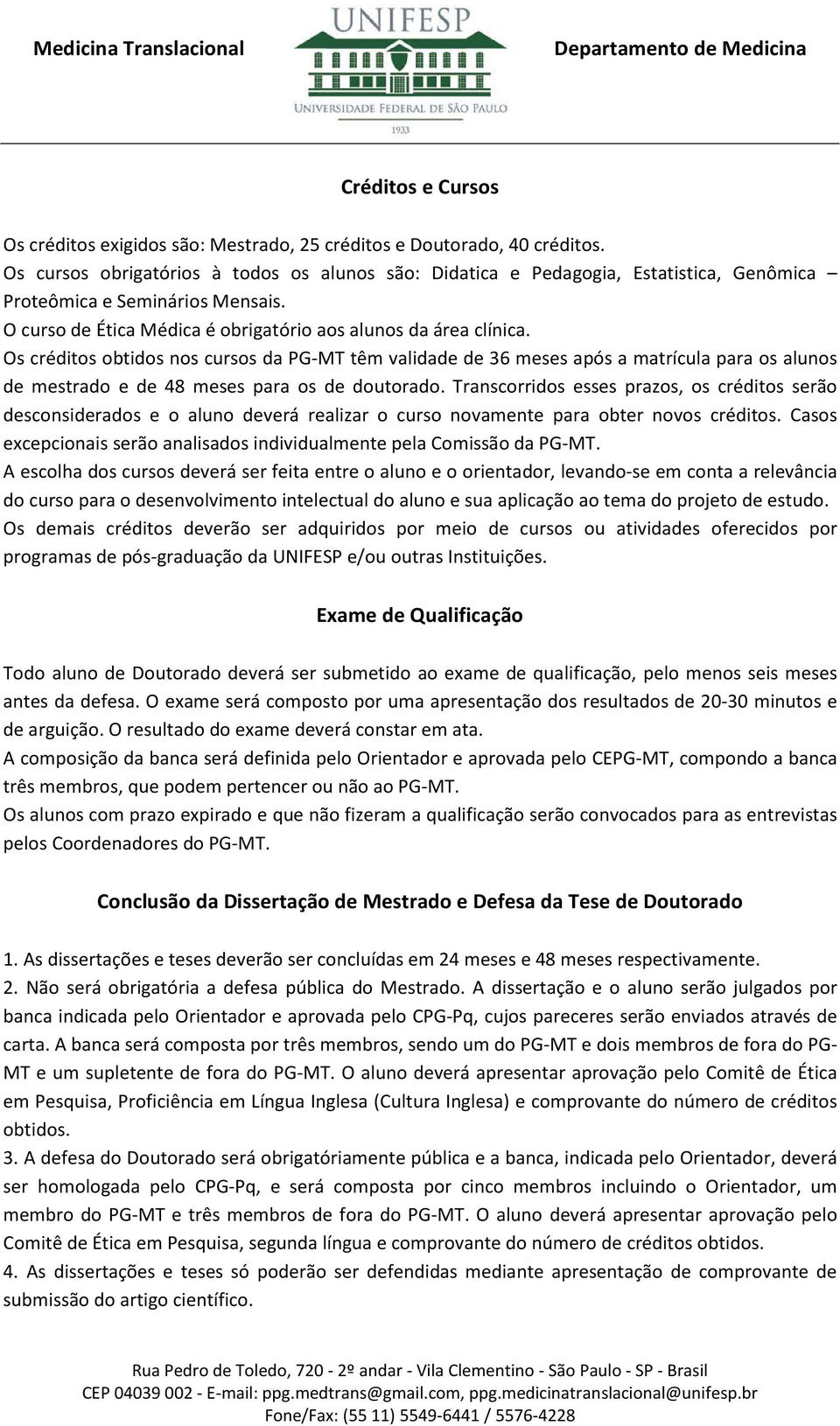 Os créditos obtidos nos cursos da PG-MT têm validade de 36 meses após a matrícula para os alunos de mestrado e de 48 meses para os de doutorado.