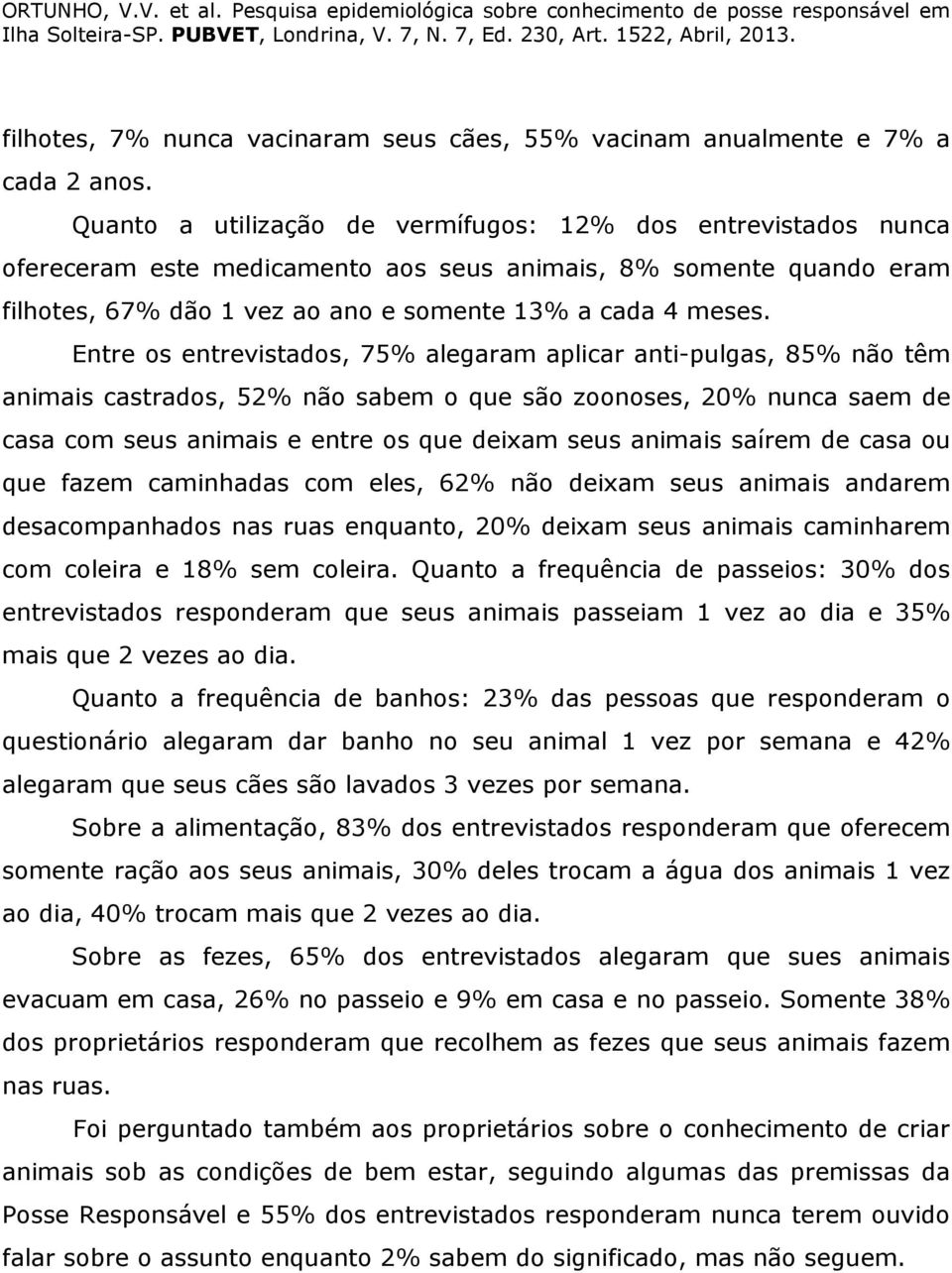 Entre os entrevistados, 75% alegaram aplicar anti-pulgas, 85% não têm animais castrados, 52% não sabem o que são zoonoses, 20% nunca saem de casa com seus animais e entre os que deixam seus animais