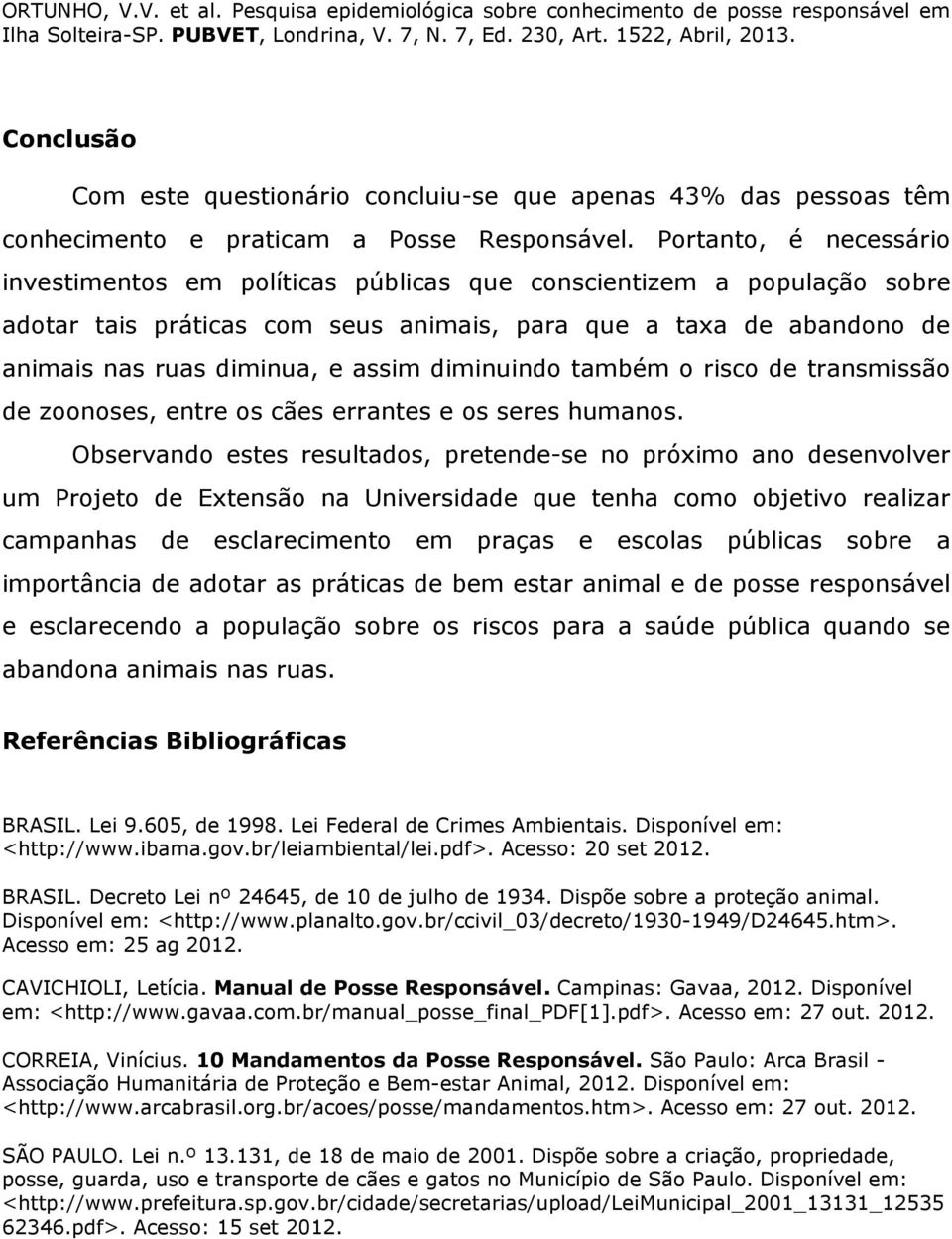 diminuindo também o risco de transmissão de zoonoses, entre os cães errantes e os seres humanos.