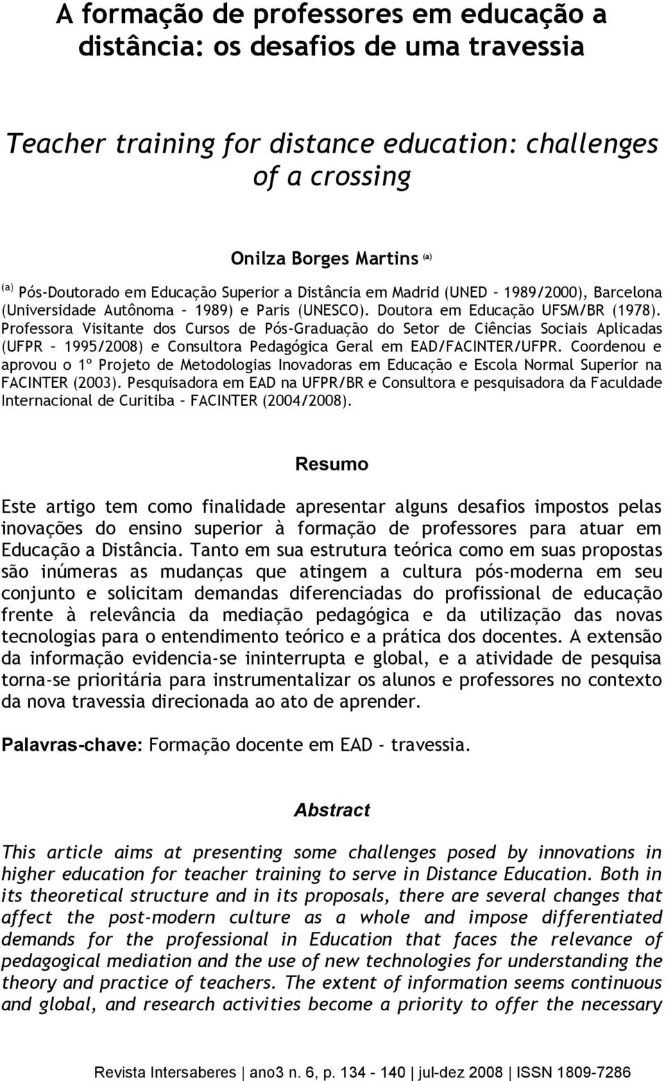 Professora Visitante dos Cursos de Pós-Graduação do Setor de Ciências Sociais Aplicadas (UFPR 1995/2008) e Consultora Pedagógica Geral em EAD/FACINTER/UFPR.