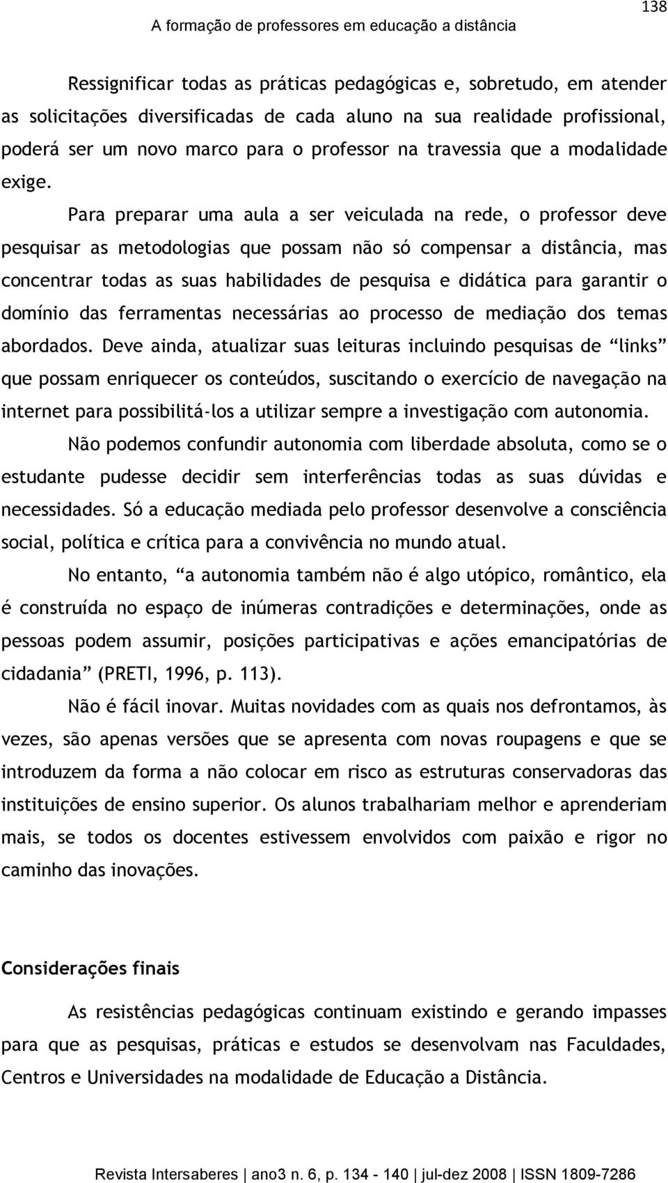 Para preparar uma aula a ser veiculada na rede, o professor deve pesquisar as metodologias que possam não só compensar a distância, mas concentrar todas as suas habilidades de pesquisa e didática