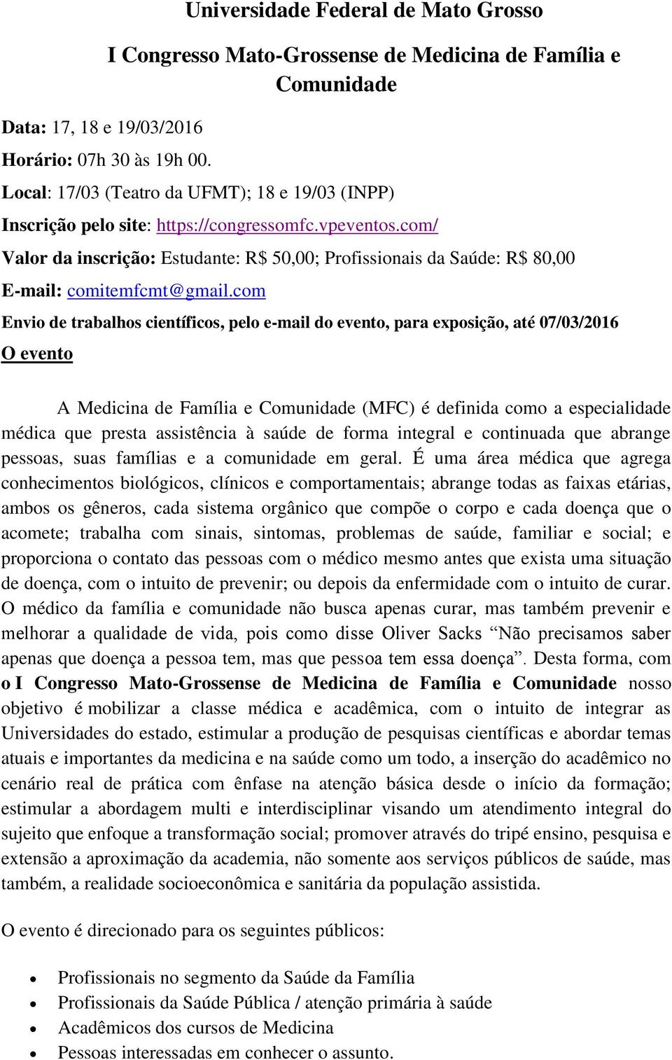 com/ Valor da inscrição: Estudante: R$ 50,00; Profissionais da Saúde: R$ 80,00 E-mail: comitemfcmt@gmail.