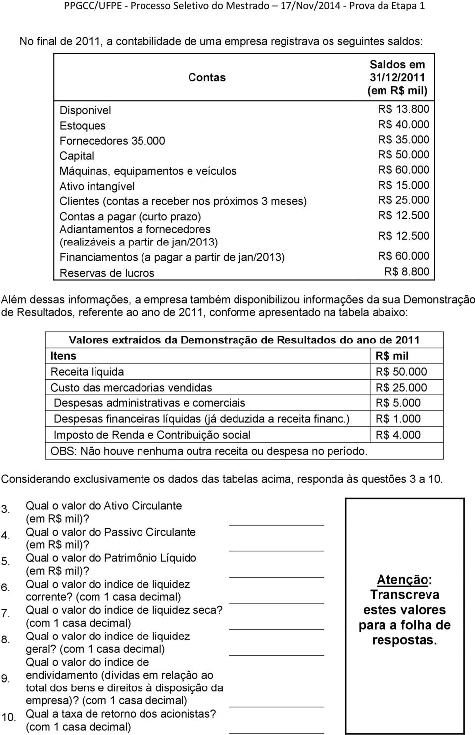 500 Adiantamentos a fornecedores (realizáveis a partir de jan/2013) R$ 12.500 Financiamentos (a pagar a partir de jan/2013) R$ 60.000 Reservas de lucros R$ 8.