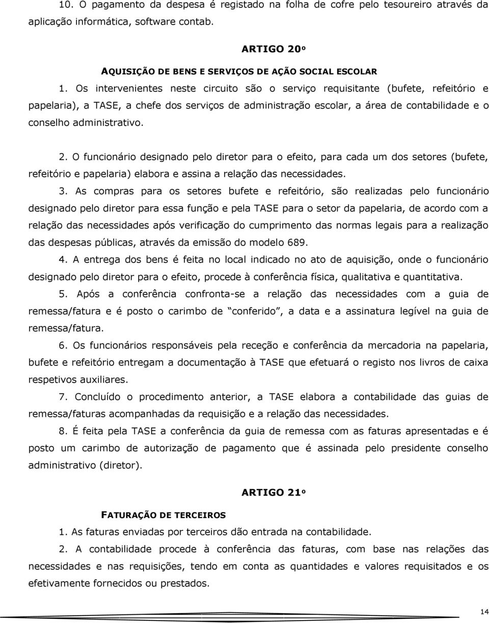 administrativo. 2. O funcionário designado pelo diretor para o efeito, para cada um dos setores (bufete, refeitório e papelaria) elabora e assina a relação das necessidades. 3.