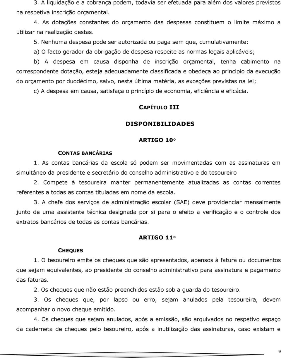 Nenhuma despesa pode ser autorizada ou paga sem que, cumulativamente: a) O facto gerador da obrigação de despesa respeite as normas legais aplicáveis; b) A despesa em causa disponha de inscrição