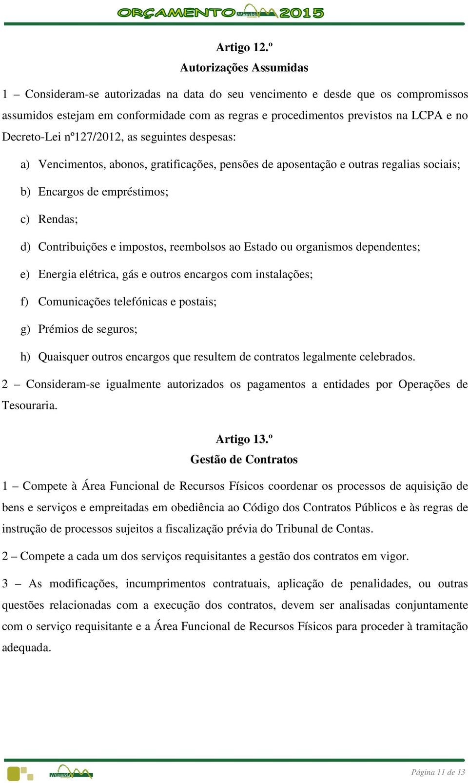 Decreto-Lei nº127/2012, as seguintes despesas: a) Vencimentos, abonos, gratificações, pensões de aposentação e outras regalias sociais; b) Encargos de empréstimos; c) Rendas; d) Contribuições e