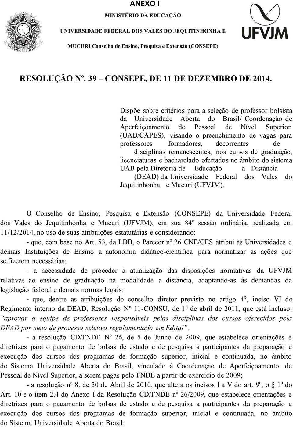 para professores formadores, decorrentes de disciplinas remanescentes, nos cursos de graduação, licenciaturas e bacharelado ofertados no âmbito do sistema UAB pela Diretoria de Educação a Distância