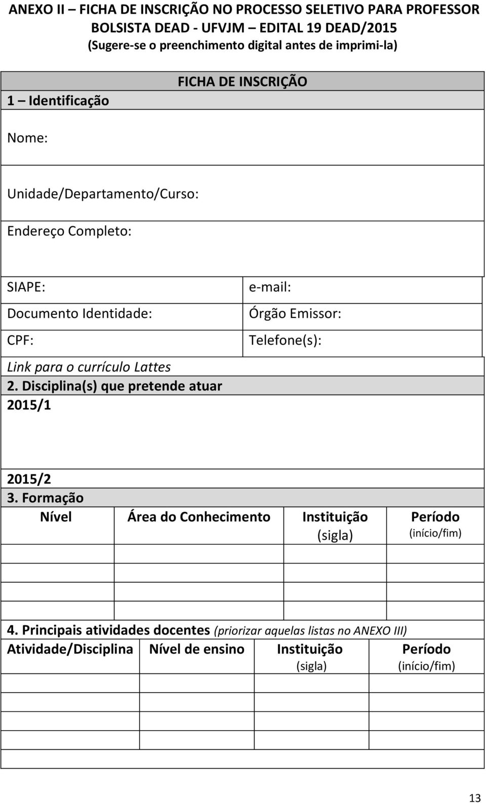 Lattes 2. Disciplina(s) que pretende atuar 2015/1 e-mail: Órgão Emissor: Telefone(s): 2015/2 3.