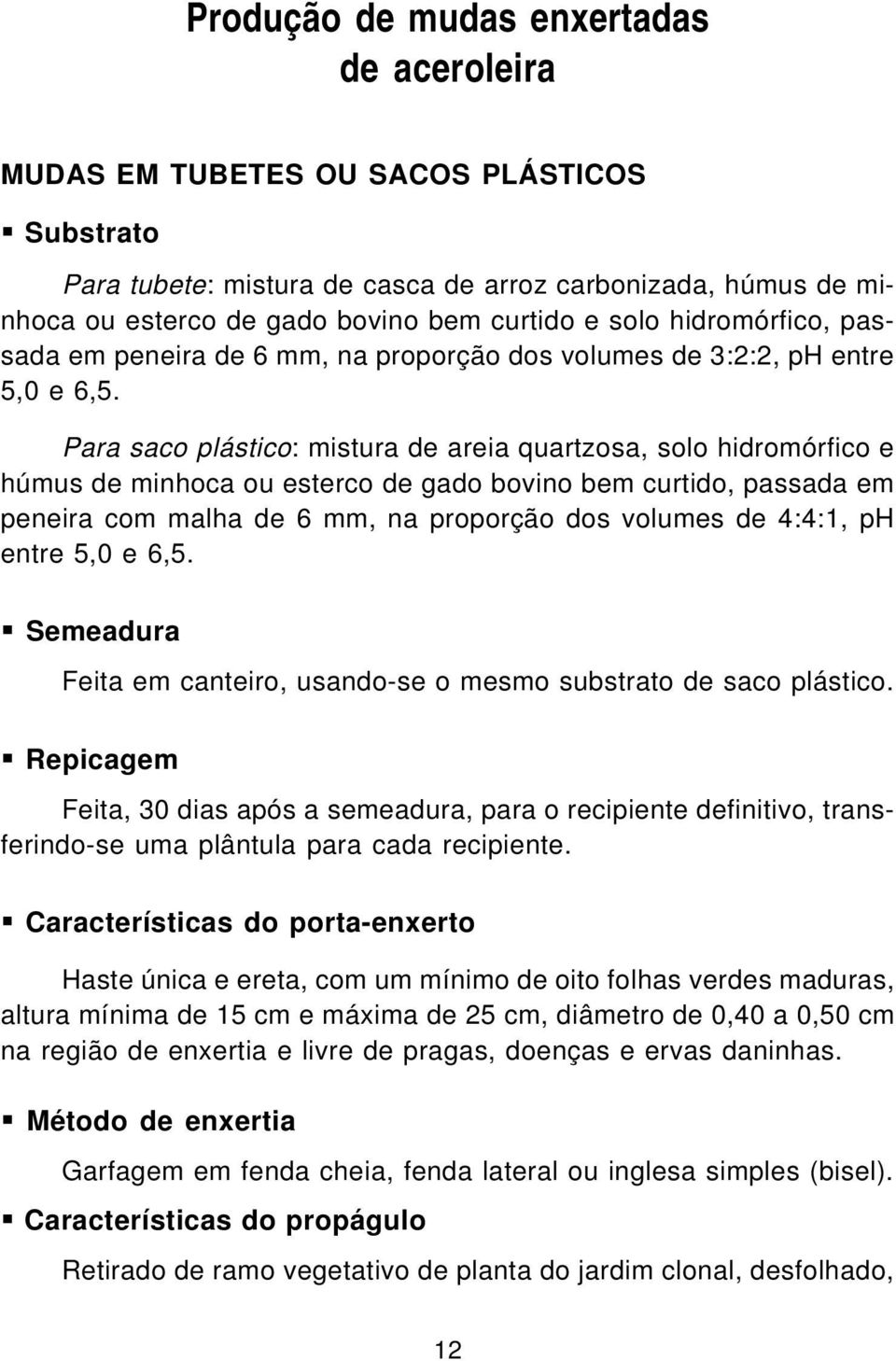 Para saco plástico: mistura de areia quartzosa, solo hidromórfico e húmus de minhoca ou esterco de gado bovino bem curtido, passada em peneira com malha de 6 mm, na proporção dos volumes de 4:4:1, ph