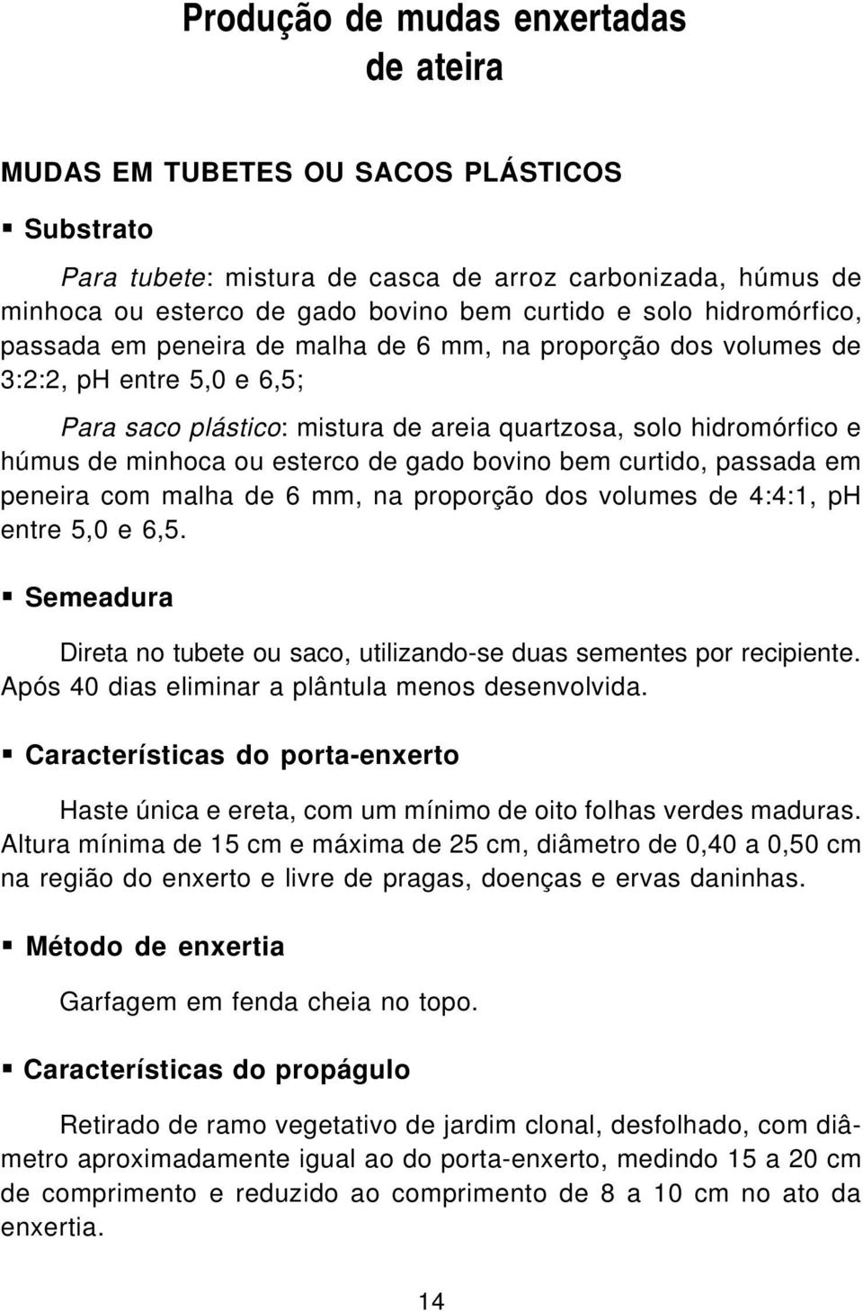 esterco de gado bovino bem curtido, passada em peneira com malha de 6 mm, na proporção dos volumes de 4:4:1, ph entre 5,0 e 6,5.