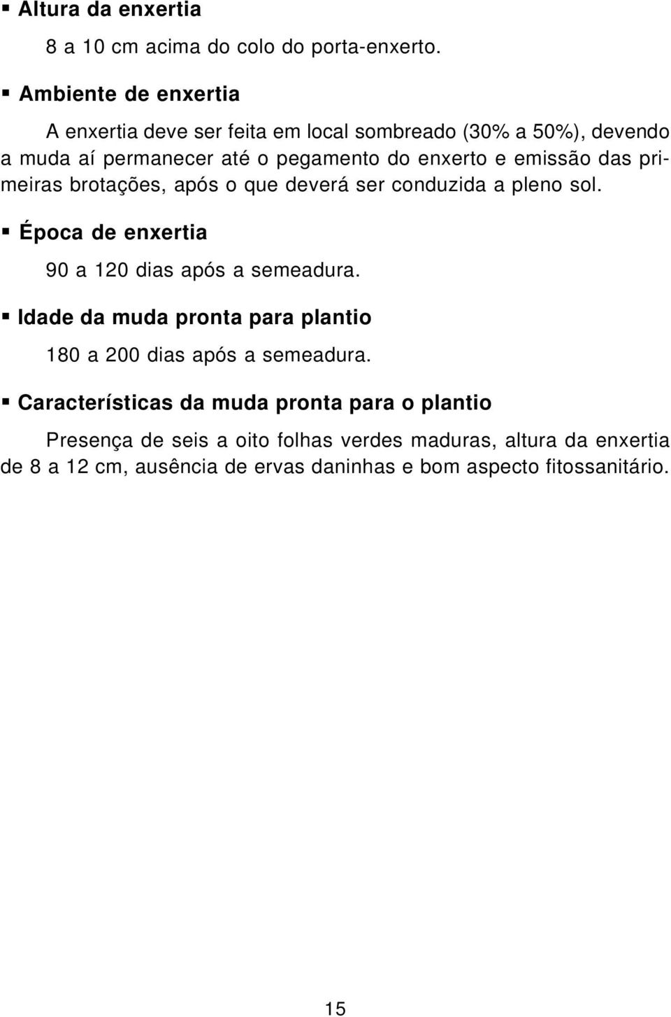 das primeiras brotações, após o que deverá ser conduzida a pleno sol. Época de enxertia 90 a 120 dias após a semeadura.