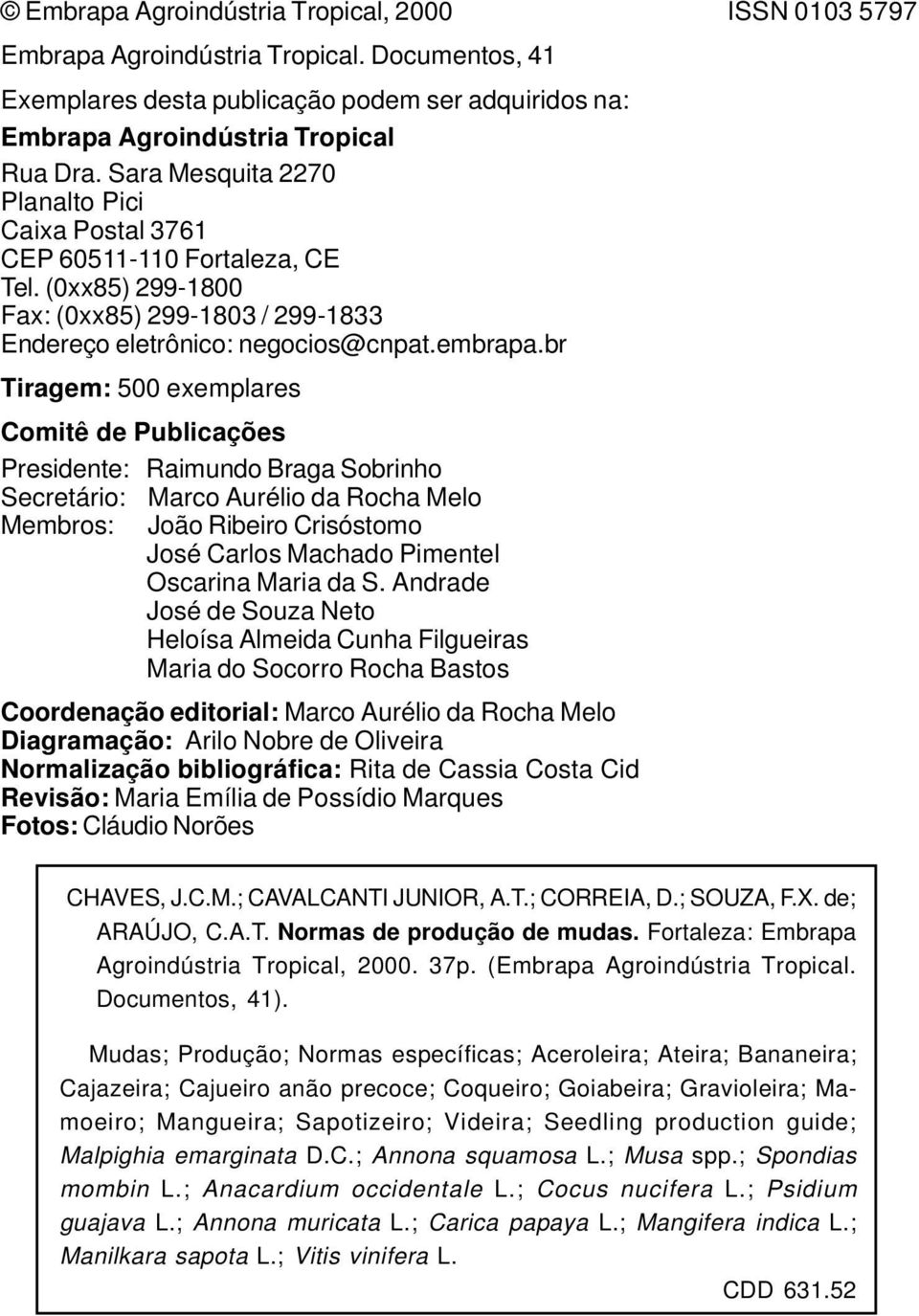 br Tiragem: 500 exemplares Comitê de Publicações Presidente: Raimundo Braga Sobrinho Secretário: Marco Aurélio da Rocha Melo Membros: João Ribeiro Crisóstomo José Carlos Machado Pimentel Oscarina