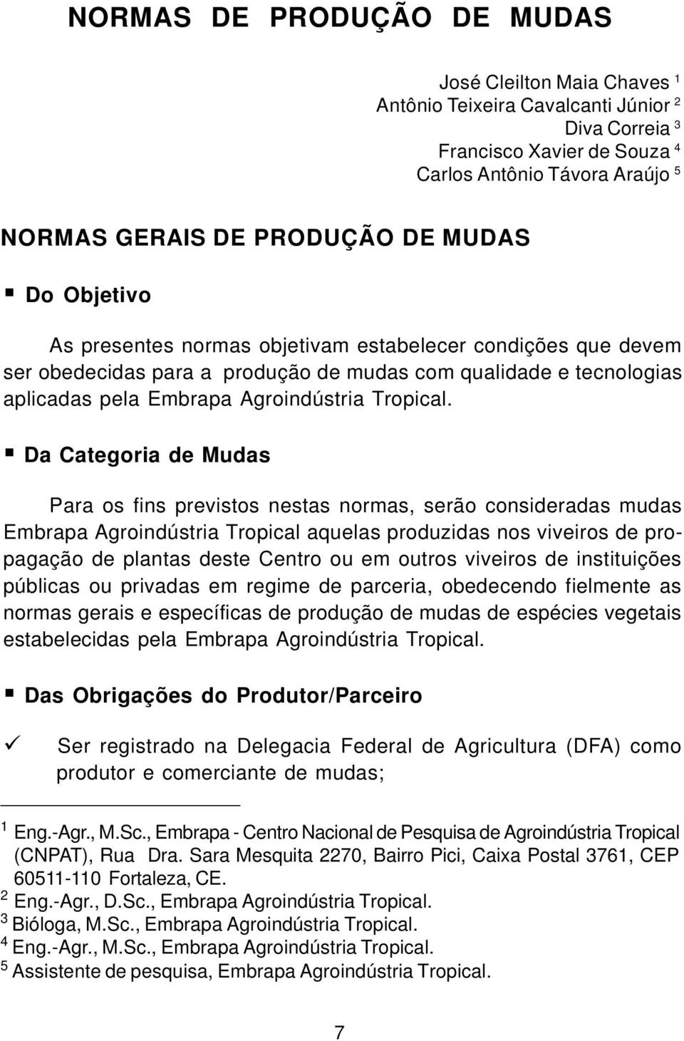 Da Categoria de Mudas Para os fins previstos nestas normas, serão consideradas mudas Embrapa Agroindústria Tropical aquelas produzidas nos viveiros de propagação de plantas deste Centro ou em outros