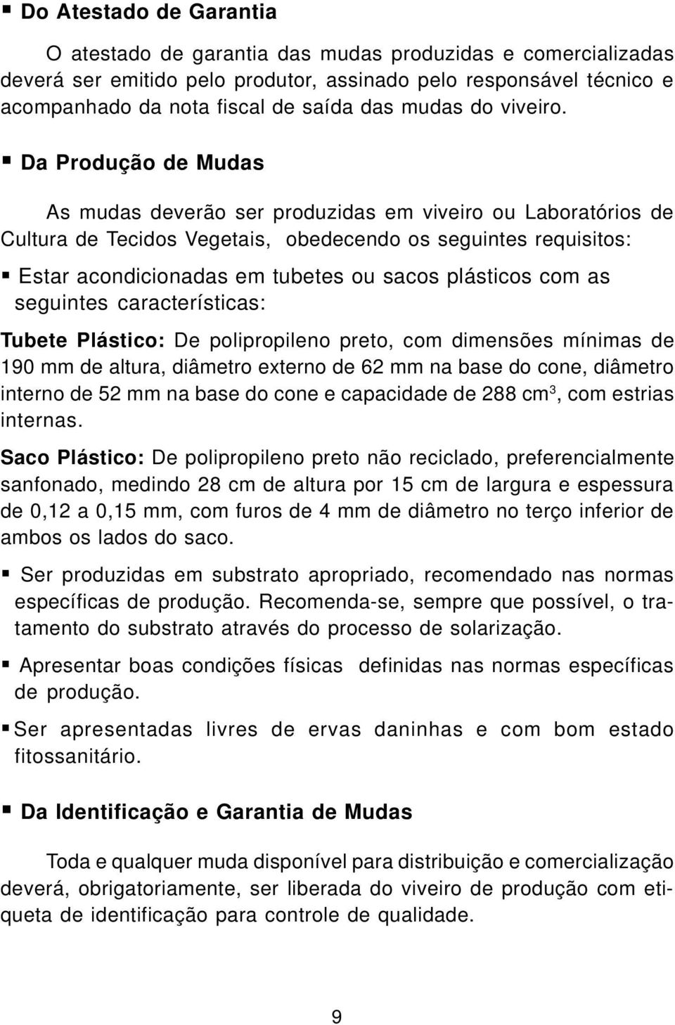 Da Produção de Mudas As mudas deverão ser produzidas em viveiro ou Laboratórios de Cultura de Tecidos Vegetais, obedecendo os seguintes requisitos: Estar acondicionadas em tubetes ou sacos plásticos