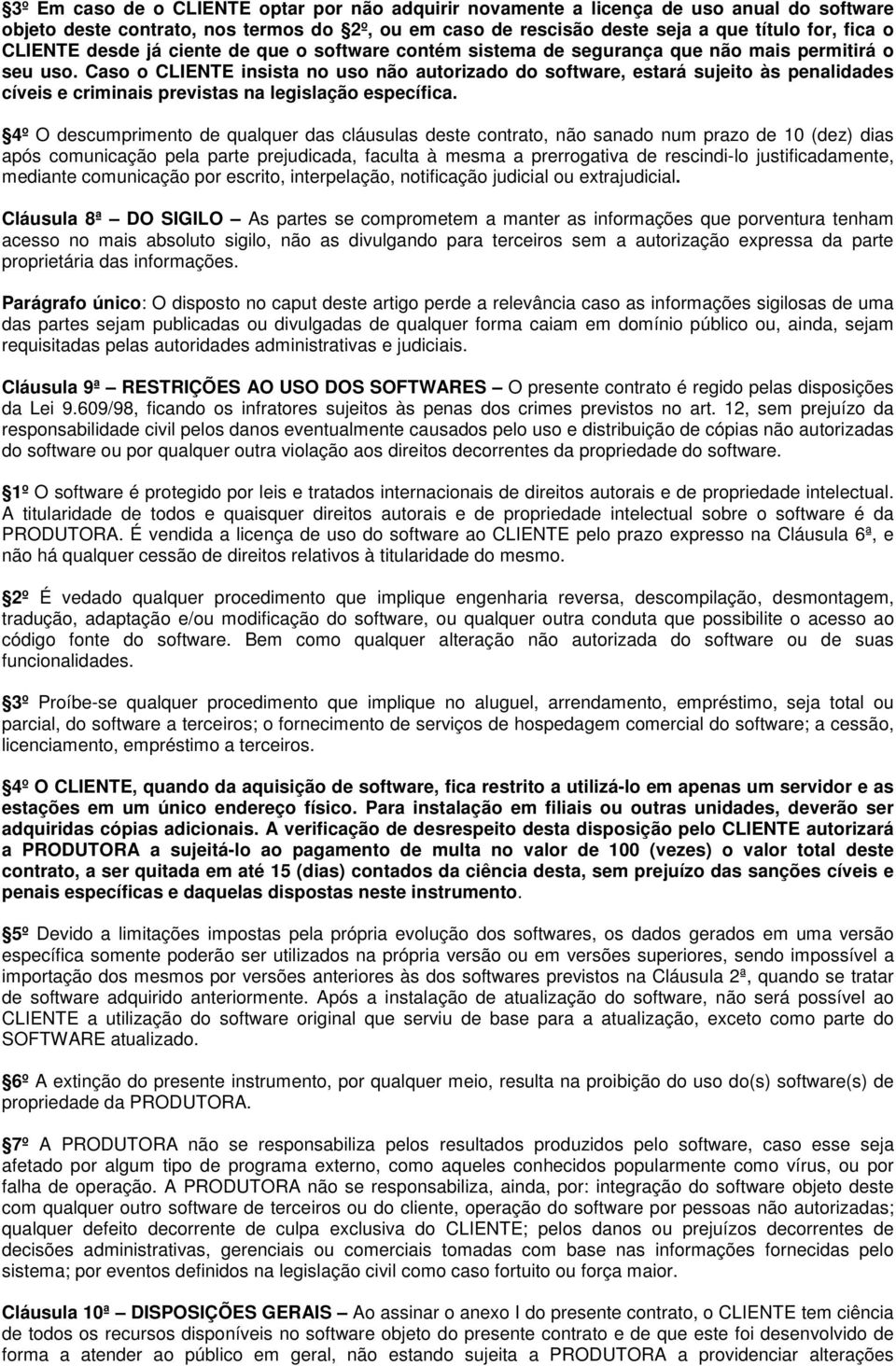 Caso o CLIENTE insista no uso não autorizado do software, estará sujeito às penalidades cíveis e criminais previstas na legislação específica.