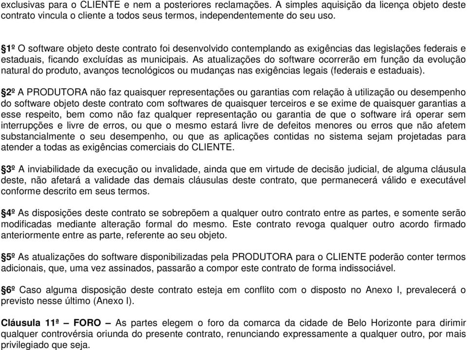 As atualizações do software ocorrerão em função da evolução natural do produto, avanços tecnológicos ou mudanças nas exigências legais (federais e estaduais).