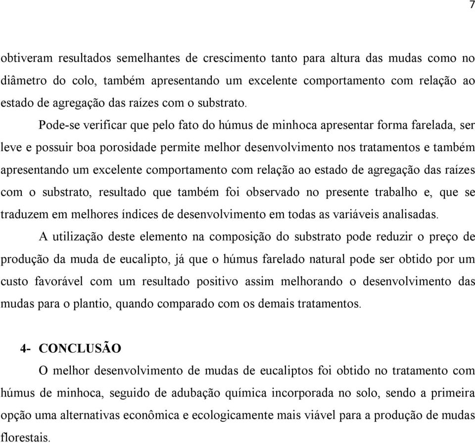 Pode-se verificar que pelo fato do húmus de minhoca apresentar forma farelada, ser leve e possuir boa porosidade permite melhor desenvolvimento nos tratamentos e também apresentando um excelente