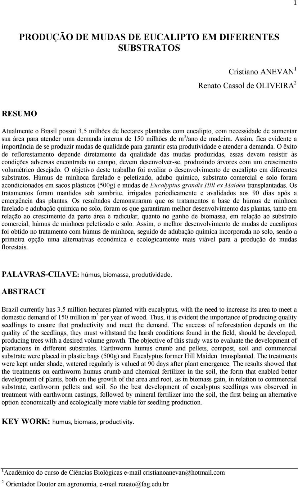 Assim, fica evidente a importância de se produzir mudas de qualidade para garantir esta produtividade e atender a demanda.