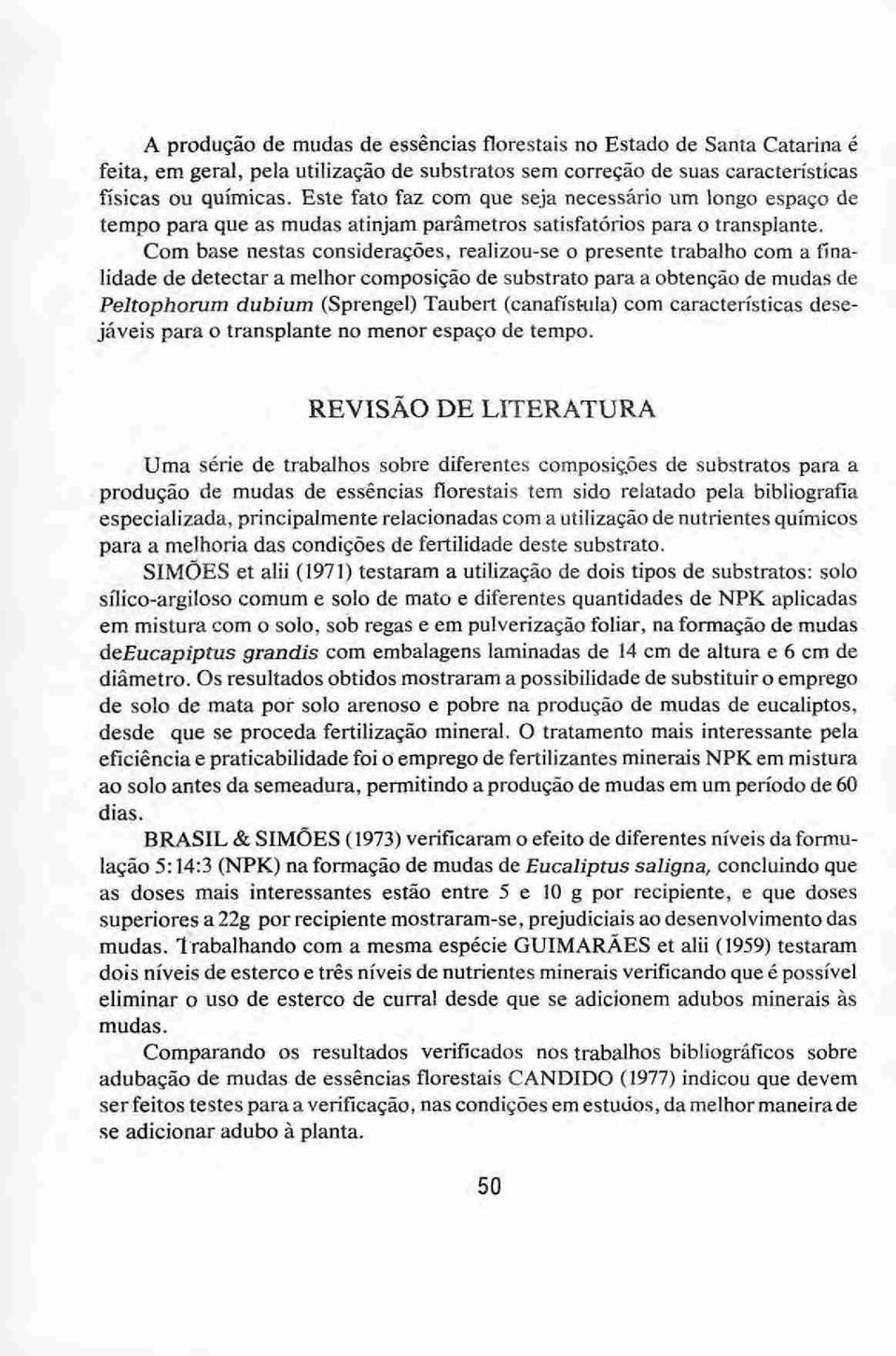 Com base nestas considerações, realizou-se o presente trabalho com a finalidade de detectar a melhor composição de substrato para a obtenção de mudas de Peltophorum dubium (Sprengel) Taubert