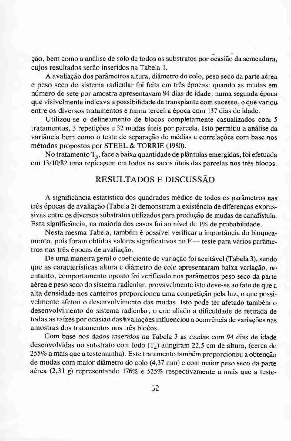 dias de idade; numa segunda época que visivelmente indicava a possibilidade de transplante com sucesso, o que variou entre os diversos tratamentos e numa terceira época com 137 dias de idade.