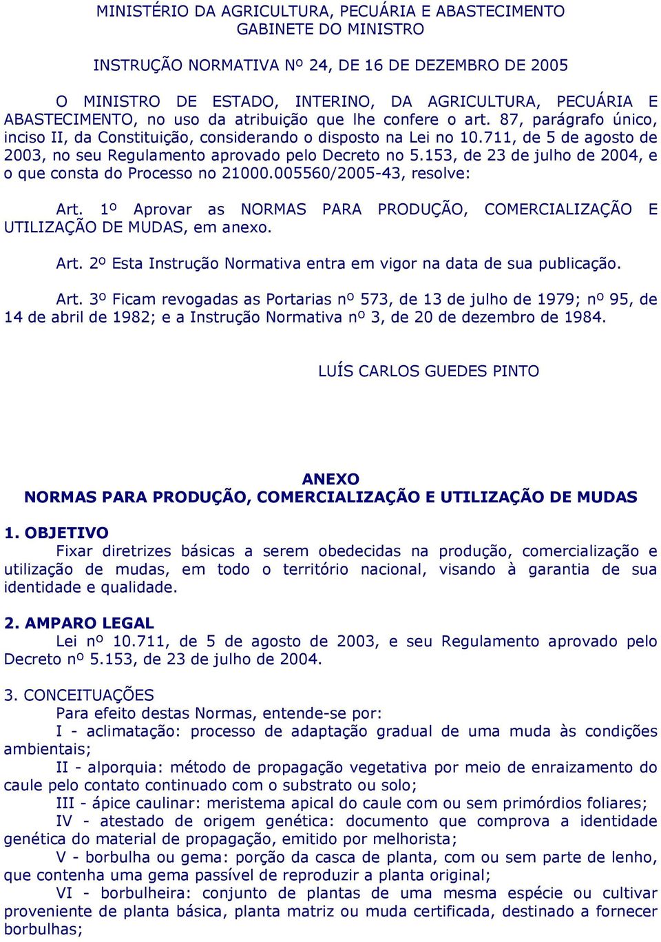 711, de 5 de agosto de 2003, no seu Regulamento aprovado pelo Decreto no 5.153, de 23 de julho de 2004, e o que consta do Processo no 21000.005560/2005-43, resolve: Art.