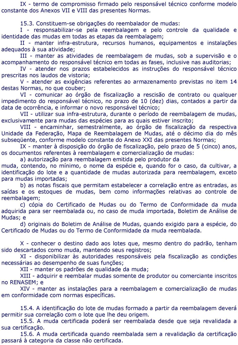 infra-estrutura, recursos humanos, equipamentos e instalações adequados à sua atividade; III - manter as atividades de reembalagem de mudas, sob a supervisão e o acompanhamento do responsável técnico