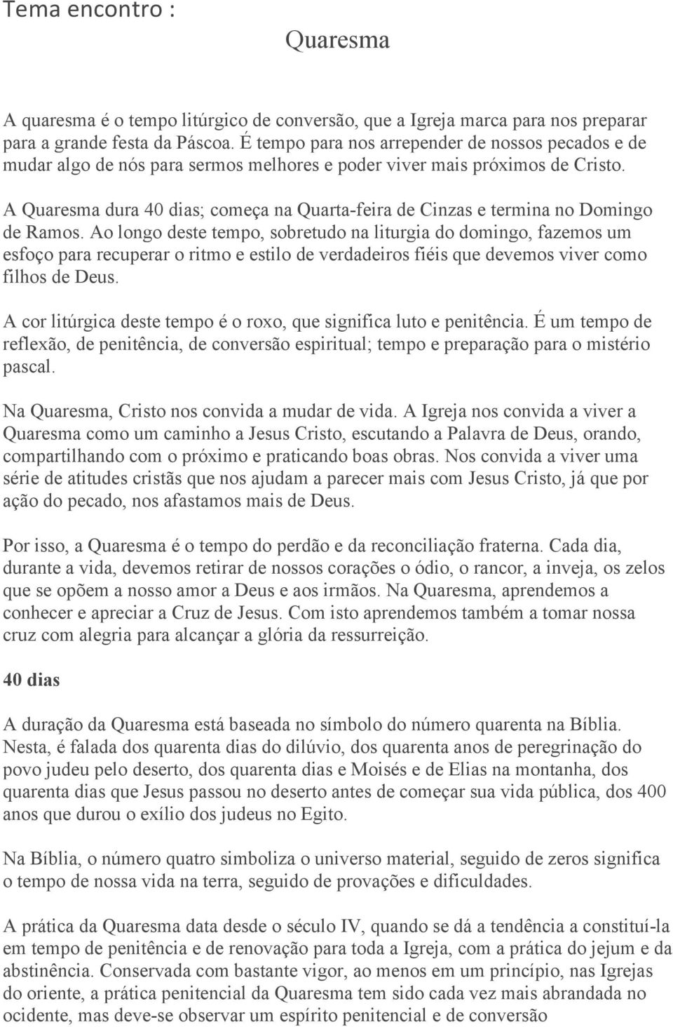 A Quaresma dura 40 dias; começa na Quarta-feira de Cinzas e termina no Domingo de Ramos.