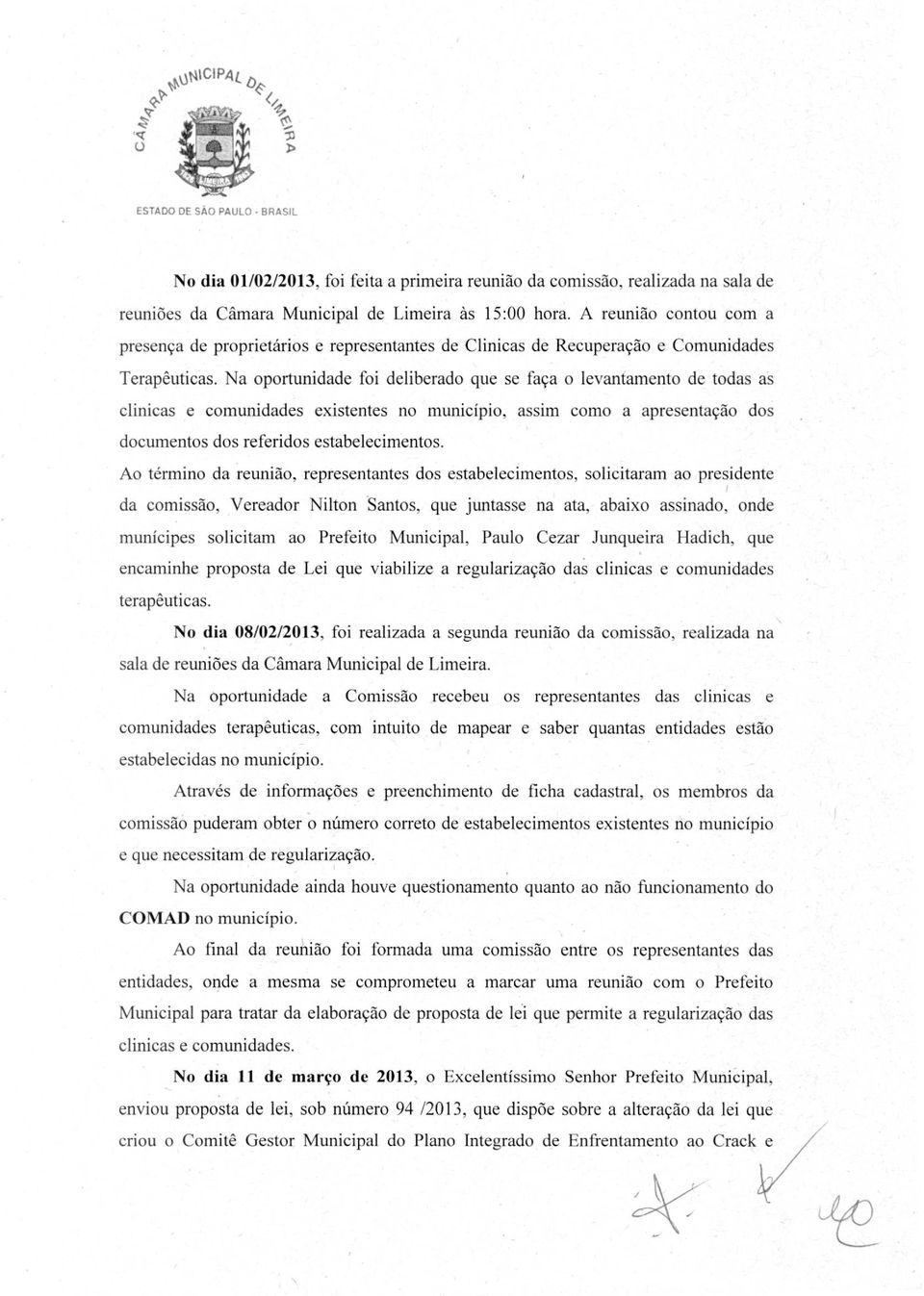 Na oportunidade foi deliberado que se faça o levantamento de todas as clinicas e comunidades existentes no município, assim como a apresentação dos documentos dos referidos estabelecimentos.