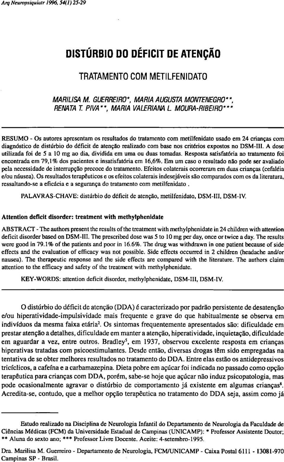 expostos no DSM-III. A dose utilizada foi de 5 a 10 mg ao dia, dividida em uma ou duas tomadas. Resposta satisfatória ao tratamento foi encontrada em 79,1% dos pacientes e insatisfatória em 16,6%.