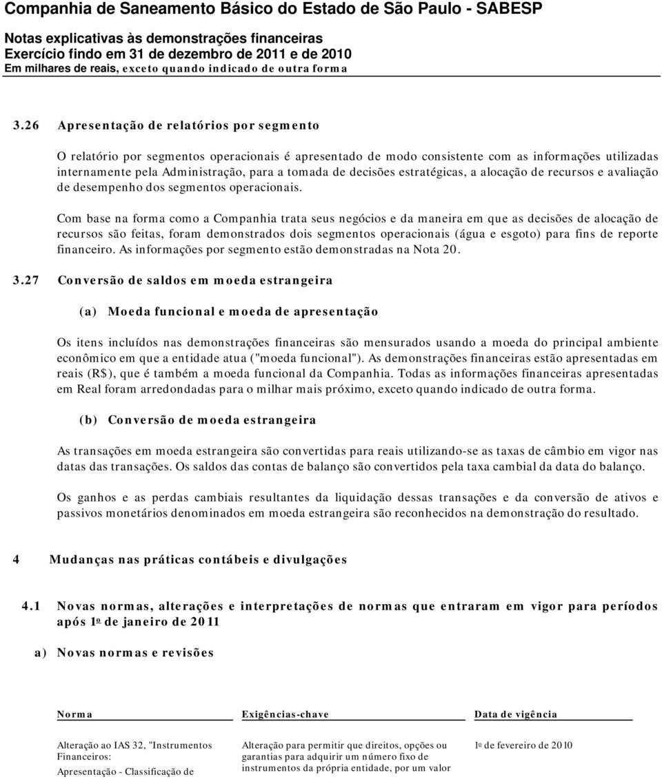 Com base na forma como a Companhia trata seus negócios e da maneira em que as decisões de alocação de recursos são feitas, foram demonstrados dois segmentos operacionais (água e esgoto) para fins de